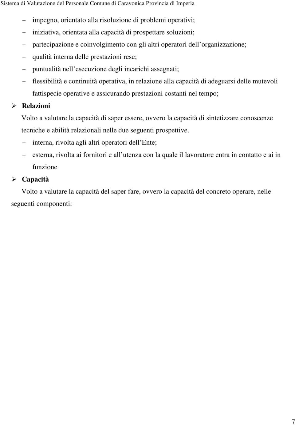 mutevoli fattispecie operative e assicurando prestazioni costanti nel tempo; Relazioni Volto a valutare la capacità di saper essere, ovvero la capacità di sintetizzare conoscenze tecniche e abilità