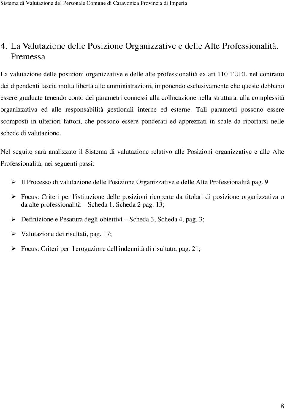 queste debbano essere graduate tenendo conto dei parametri connessi alla collocazione nella struttura, alla complessità organizzativa ed alle responsabilità gestionali interne ed esterne.