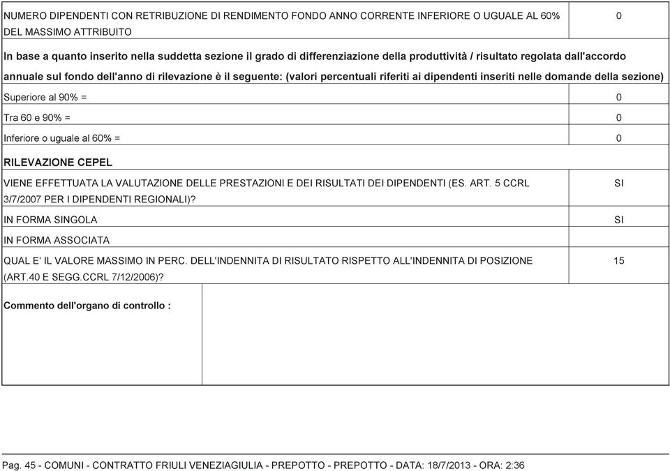 9% = Tra 6 e 9% = Inferiore o uguale al 6% = RILEVAZIONE CEPEL VIENE EFFETTUATA LA VALUTAZIONE DELLE PRESTAZIONI E DEI RISULTATI DEI DIPENDENTI (ES. ART. 5 CCRL 3/7/27 PER I DIPENDENTI REGIONALI)?