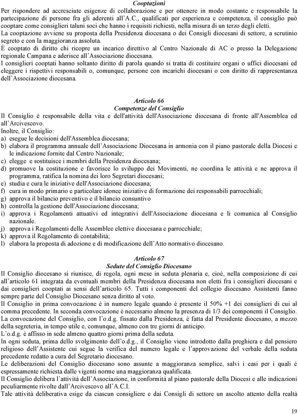 È cooptato di diritto chi ricopre un incarico direttivo al Centro Nazionale di AC o presso la Delegazione regionale Campana e aderisce all Associazione diocesana.