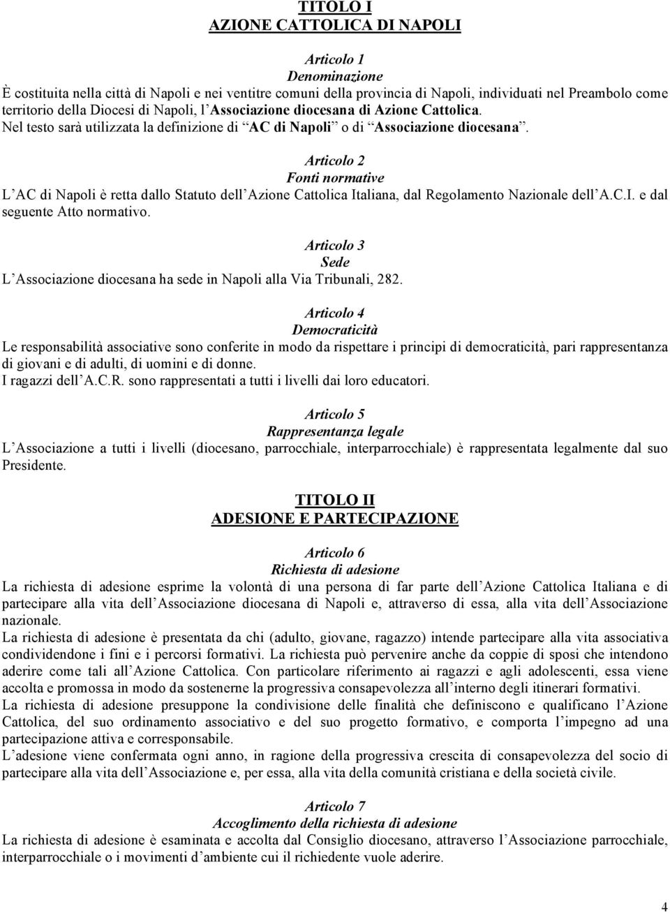 Articolo 2 Fonti normative L AC di Napoli è retta dallo Statuto dell Azione Cattolica Italiana, dal Regolamento Nazionale dell A.C.I. e dal seguente Atto normativo.