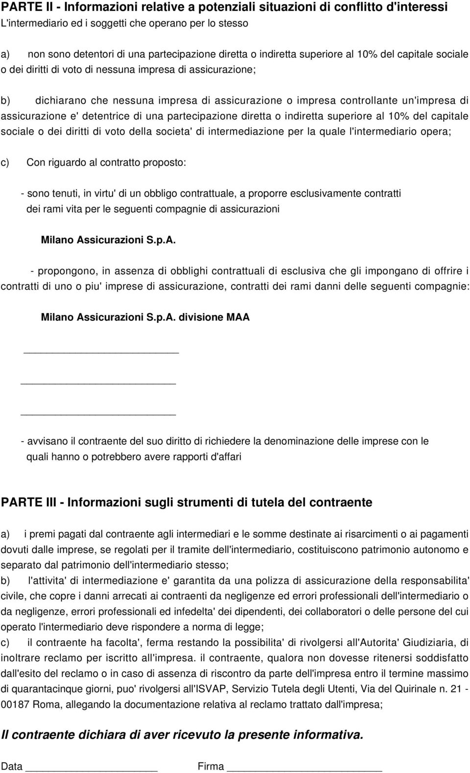 assicurazione e' detentrice di una partecipazione diretta o indiretta superiore al 10% del capitale sociale o dei diritti di voto della societa' di intermediazione per la quale l'intermediario opera;