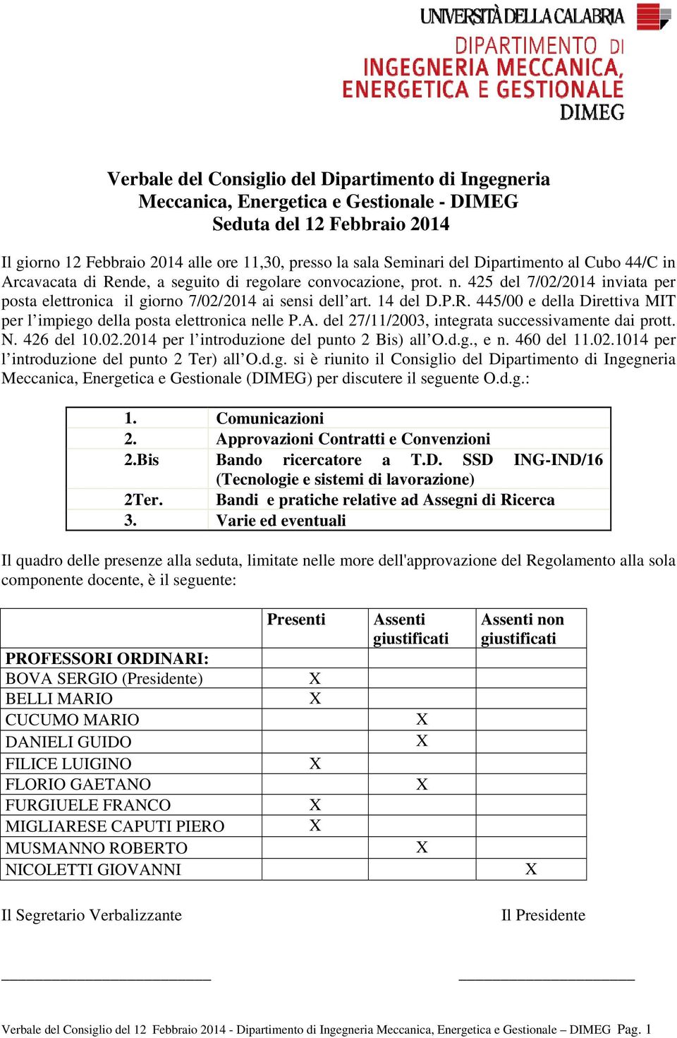 A. del 27/11/2003, integrata successivamente dai prott. N. 426 del 10.02.2014 per l introduzione del punto 2 Bis) all O.d.g., e n. 460 del 11.02.1014 per l introduzione del punto 2 Ter) all O.d.g. si è riunito il Consiglio del Dipartimento di Ingegneria Meccanica, Energetica e Gestionale (DIMEG) per discutere il seguente O.