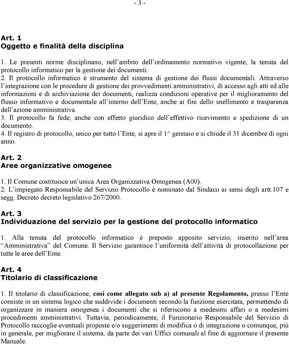 Attraverso l integrazione con le procedure di gestione dei provvedimenti amministrativi, di accesso agli atti ed alle informazioni e di archiviazione dei documenti, realizza condizioni operative per