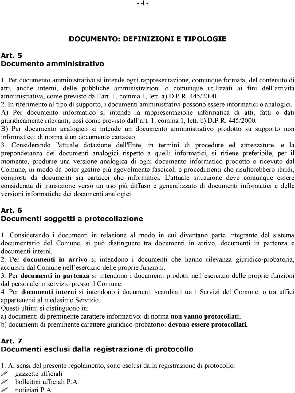 amministrativa, come previsto dall art. 1, comma 1, lett. a) D.P.R. 445/2000. 2. In riferimento al tipo di supporto, i documenti amministrativi possono essere informatici o analogici.