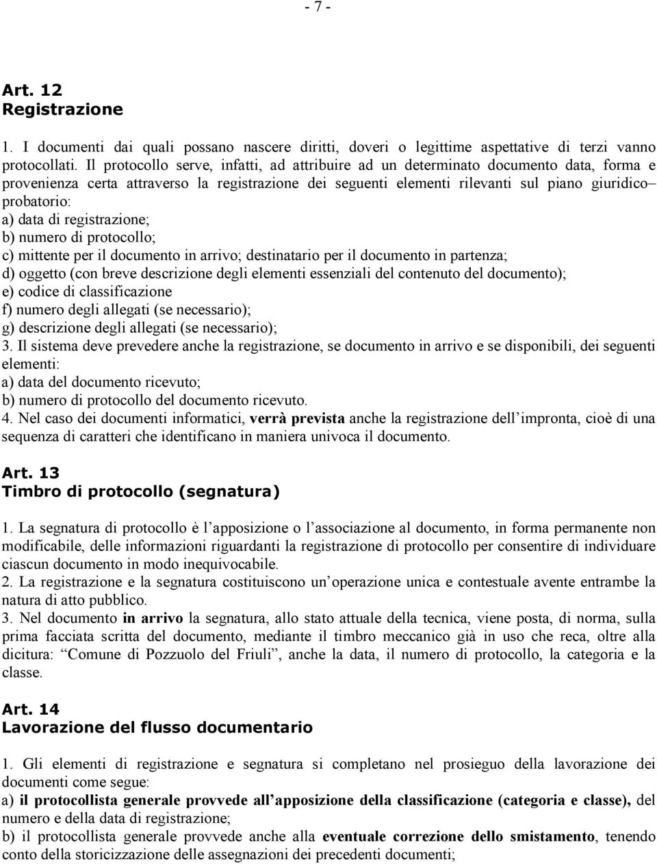 data di registrazione; b) numero di protocollo; c) mittente per il documento in arrivo; destinatario per il documento in partenza; d) oggetto (con breve descrizione degli elementi essenziali del