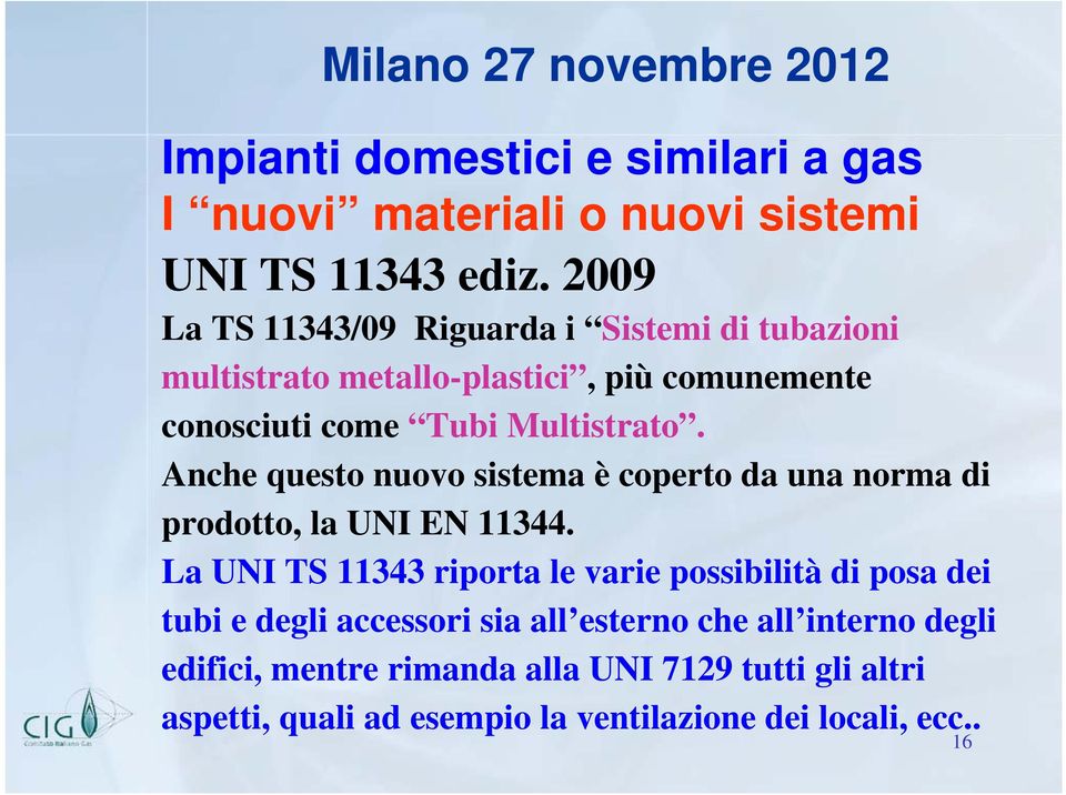 Multistrato. Anche questo nuovo sistema è coperto da una norma di prodotto, la UNI EN 11344.