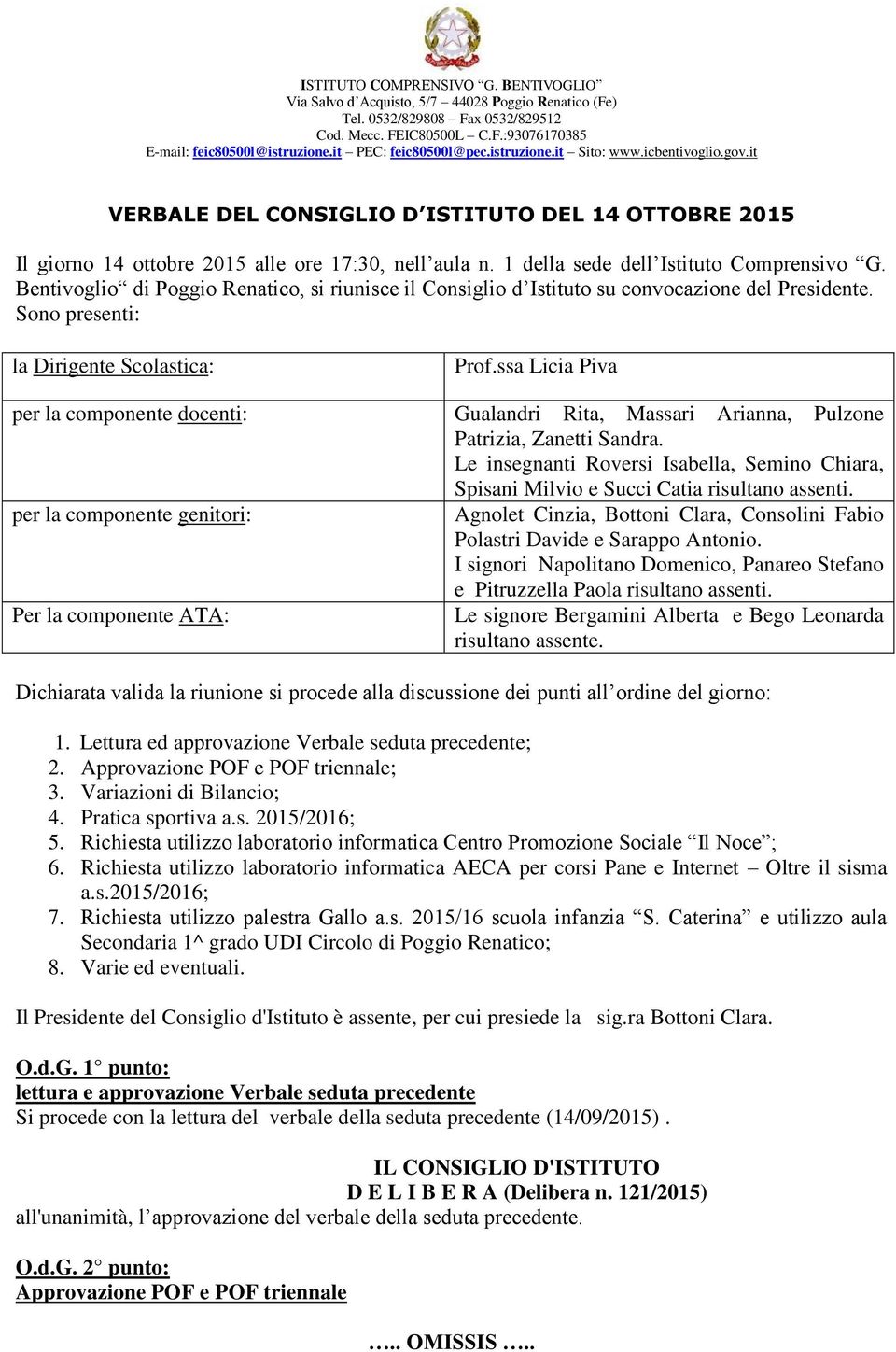 1 della sede dell Istituto Comprensivo G. Bentivoglio di Poggio Renatico, si riunisce il Consiglio d Istituto su convocazione del Presidente. Sono presenti: la Dirigente Scolastica: Prof.