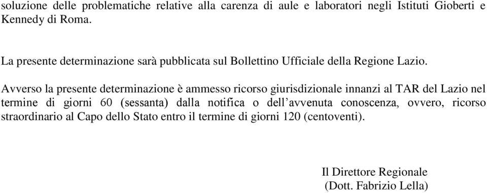 Avverso la presente determinazione è ammesso ricorso giurisdizionale innanzi al TAR del Lazio nel termine di giorni 60 (sessanta)