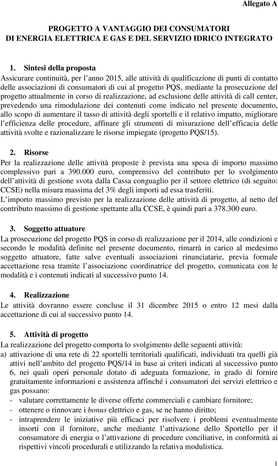 del progetto attualmente in corso di realizzazione, ad esclusione delle attività di call center, prevedendo una rimodulazione dei contenuti come indicato nel presente documento, allo scopo di