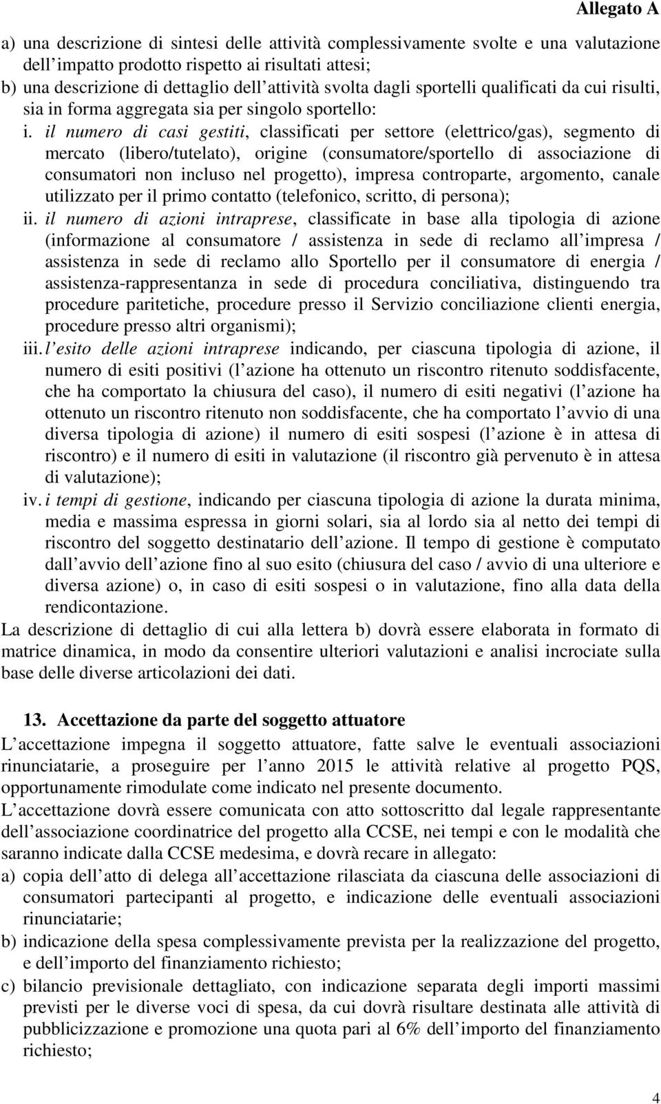 il numero di casi gestiti, classificati per settore (elettrico/gas), segmento di mercato (libero/tutelato), origine (consumatore/sportello di associazione di consumatori non incluso nel progetto),