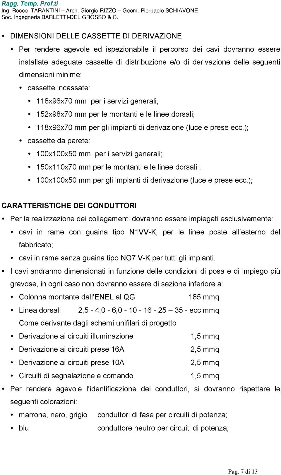 ); cassette da parete: 100x100x50 mm per i servizi generali; 150x110x70 mm per le montanti e le linee dorsali ; 100x100x50 mm per gli impianti di derivazione (luce e prese ecc.