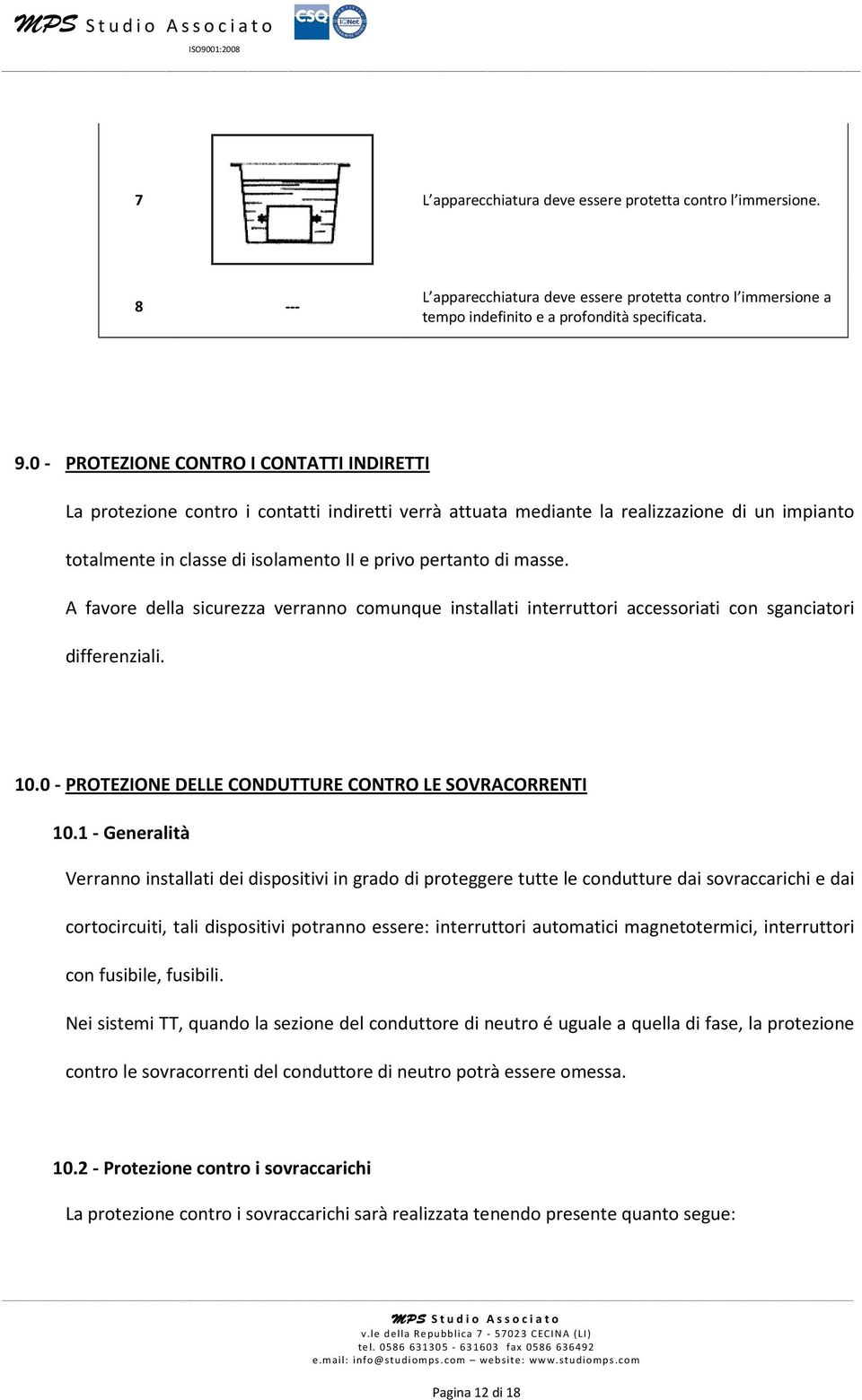 masse. A favore della sicurezza verranno comunque installati interruttori accessoriati con sganciatori differenziali. 10.0 - PROTEZIONE DELLE CONDUTTURE CONTRO LE SOVRACORRENTI 10.