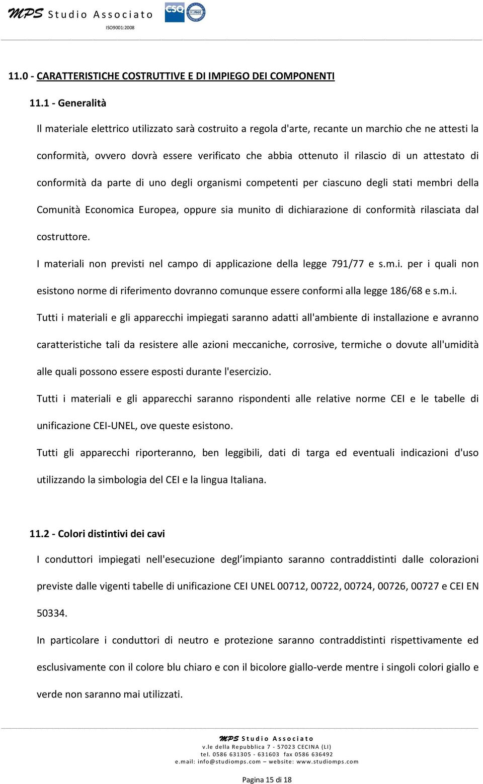 attestato di conformità da parte di uno degli organismi competenti per ciascuno degli stati membri della Comunità Economica Europea, oppure sia munito di dichiarazione di conformità rilasciata dal