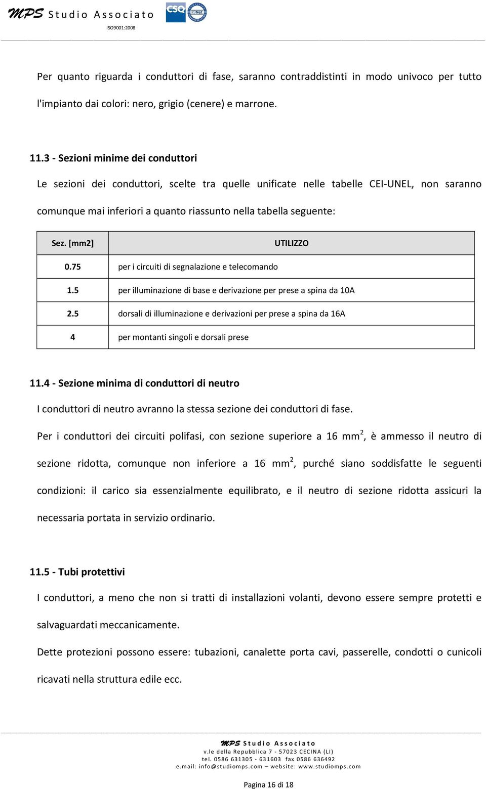 [mm2] UTILIZZO 0.75 per i circuiti di segnalazione e telecomando 1.5 per illuminazione di base e derivazione per prese a spina da 10A 2.