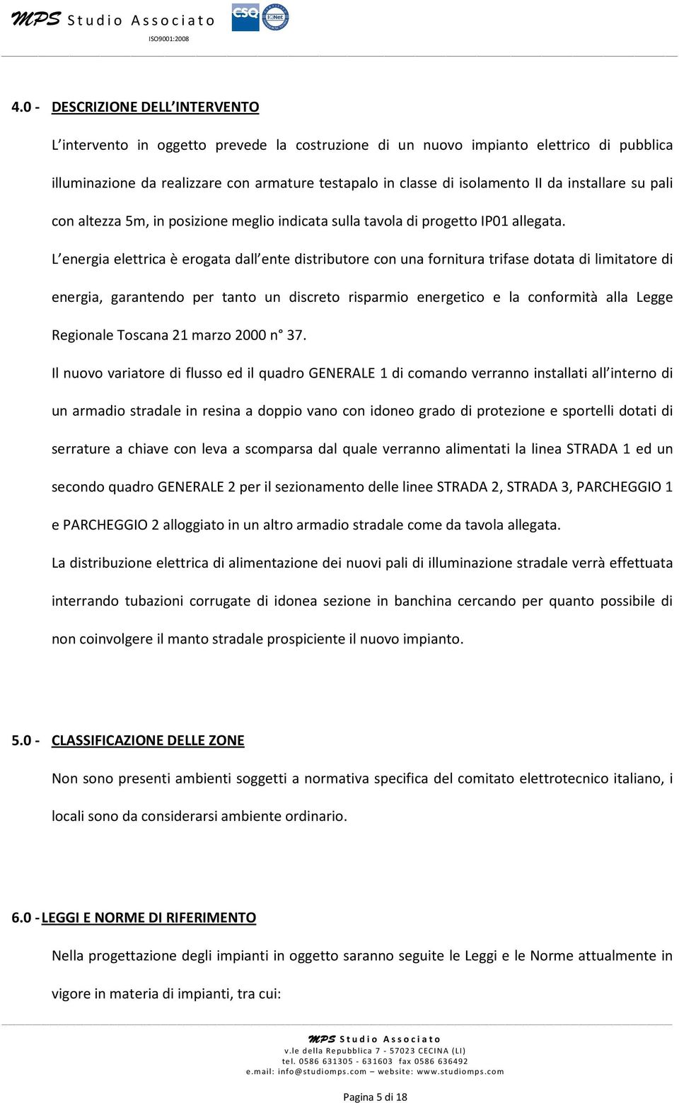 L energia elettrica è erogata dall ente distributore con una fornitura trifase dotata di limitatore di energia, garantendo per tanto un discreto risparmio energetico e la conformità alla Legge