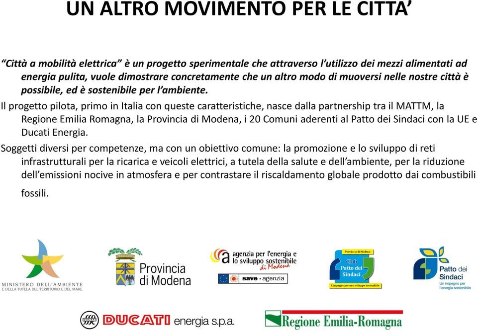 Il progetto pilota, primo in Italia con queste caratteristiche, nasce dalla partnership tra il MATTM, la Regione Emilia Romagna, la Provincia di Modena, i 20 Comuni aderenti al Patto dei Sindaci con