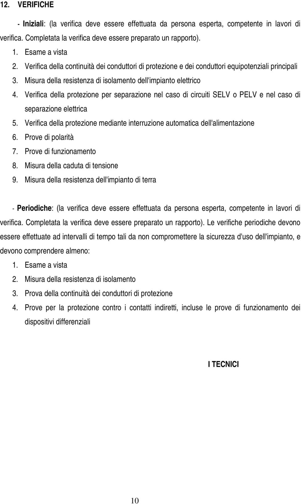 Verifica della protezione per separazione nel caso di circuiti SELV o PELV e nel caso di separazione elettrica 5. Verifica della protezione mediante interruzione automatica dell'alimentazione 6.