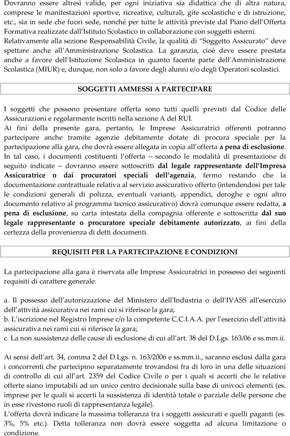 Relativamente alla sezione Responsabilità Civile, la qualità di Soggetto Assicurato deve spettare anche all Amministrazione Scolastica.