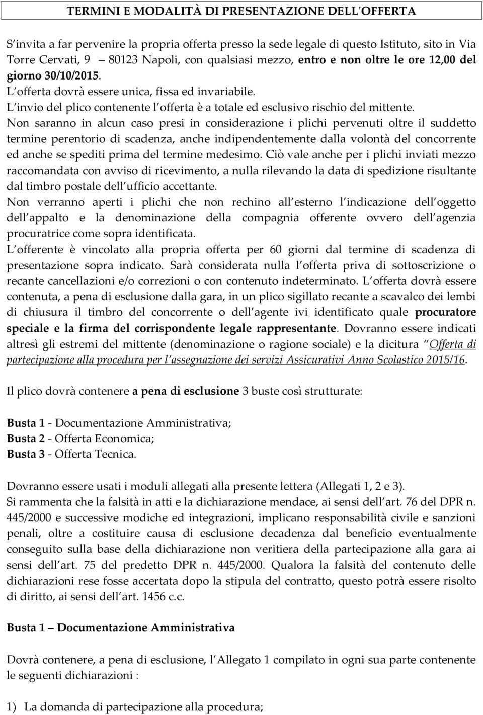 Non saranno in alcun caso presi in considerazione i plichi pervenuti oltre il suddetto termine perentorio di scadenza, anche indipendentemente dalla volontà del concorrente ed anche se spediti prima