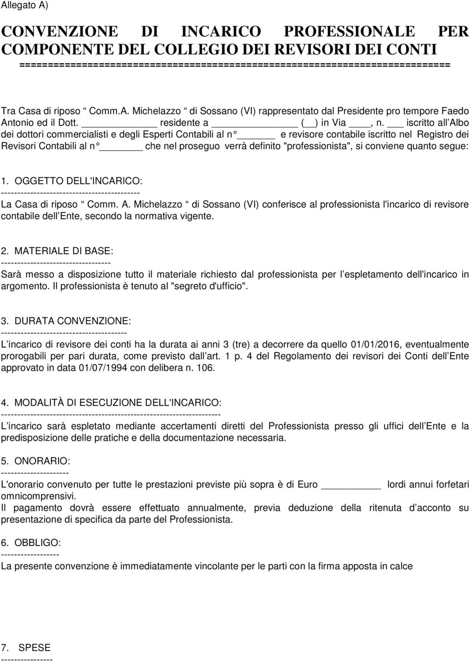 iscritto all Albo dei dottori commercialisti e degli Esperti Contabili al n e revisore contabile iscritto nel Registro dei Revisori Contabili al n che nel proseguo verrà definito "professionista", si