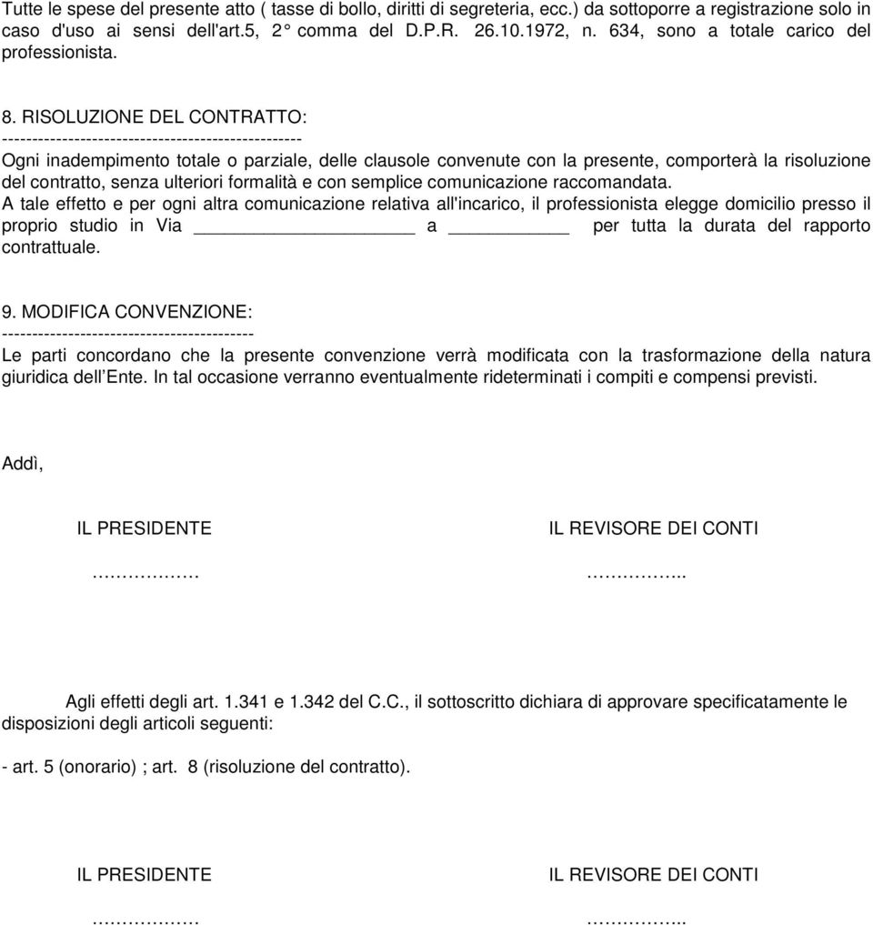 RISOLUZIONE DEL CONTRATTO: -------------------------------------------------- Ogni inadempimento totale o parziale, delle clausole convenute con la presente, comporterà la risoluzione del contratto,