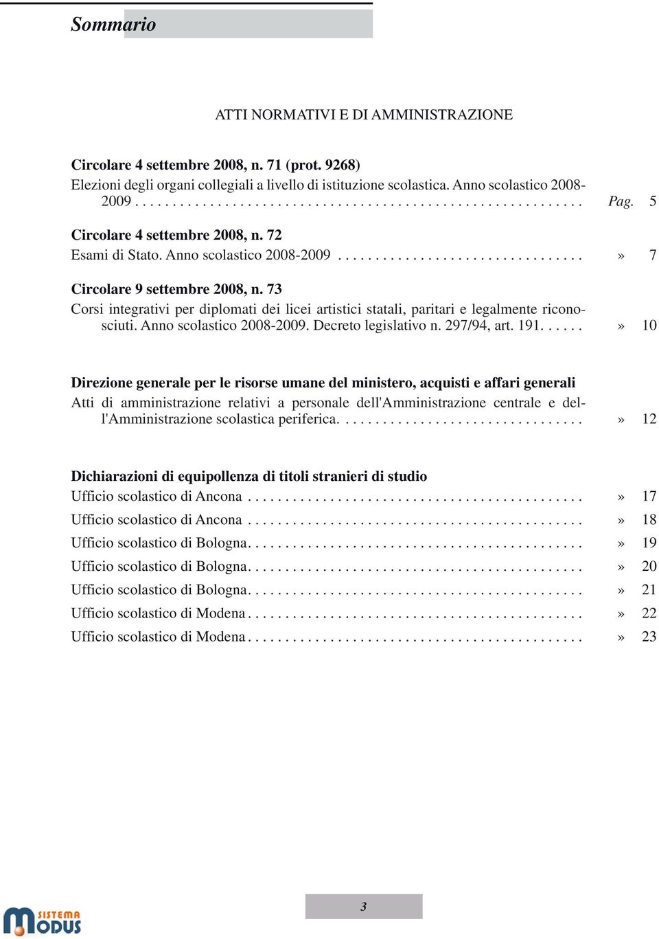 73 Corsi integrativi per diplomati dei licei artistici statali, paritari e legalmente riconosciuti. Anno scolastico 2008-2009. Decreto legislativo n. 297/94, art. 191.