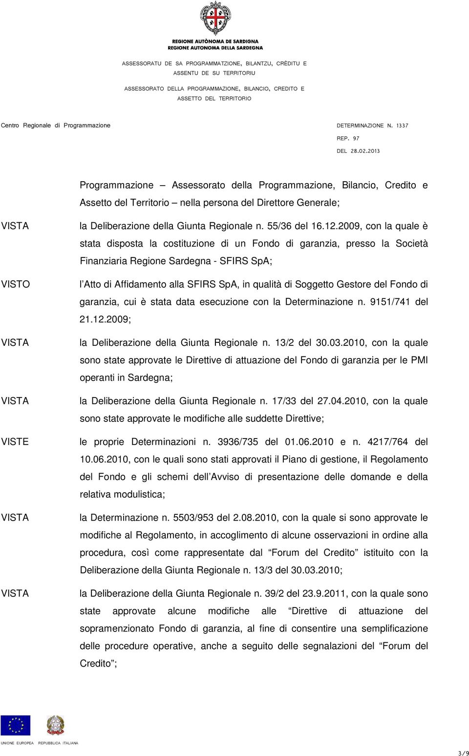 Gestore del Fondo di garanzia, cui è stata data esecuzione con la Determinazione n. 9151/741 del 21.12.2009; la Deliberazione della Giunta Regionale n. 13/2 del 30.03.