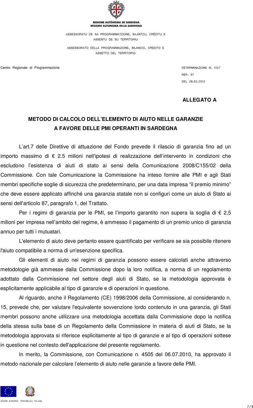 5 milioni nell ipotesi di realizzazione dell intervento in condizioni che escludono l esistenza di aiuti di stato ai sensi della Comunicazione 2008/C155/02 della Commissione.