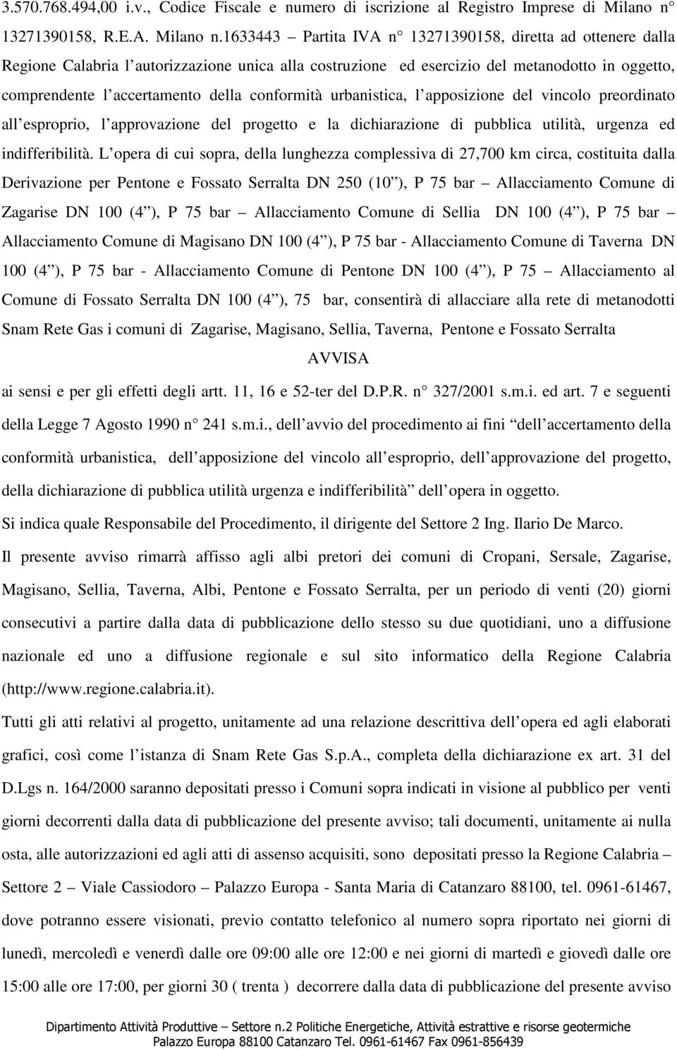1633443 Partita IVA n 13271390158, diretta ad ottenere dalla Regione Calabria l autorizzazione unica alla costruzione ed esercizio del metanodotto in oggetto, comprendente l accertamento della