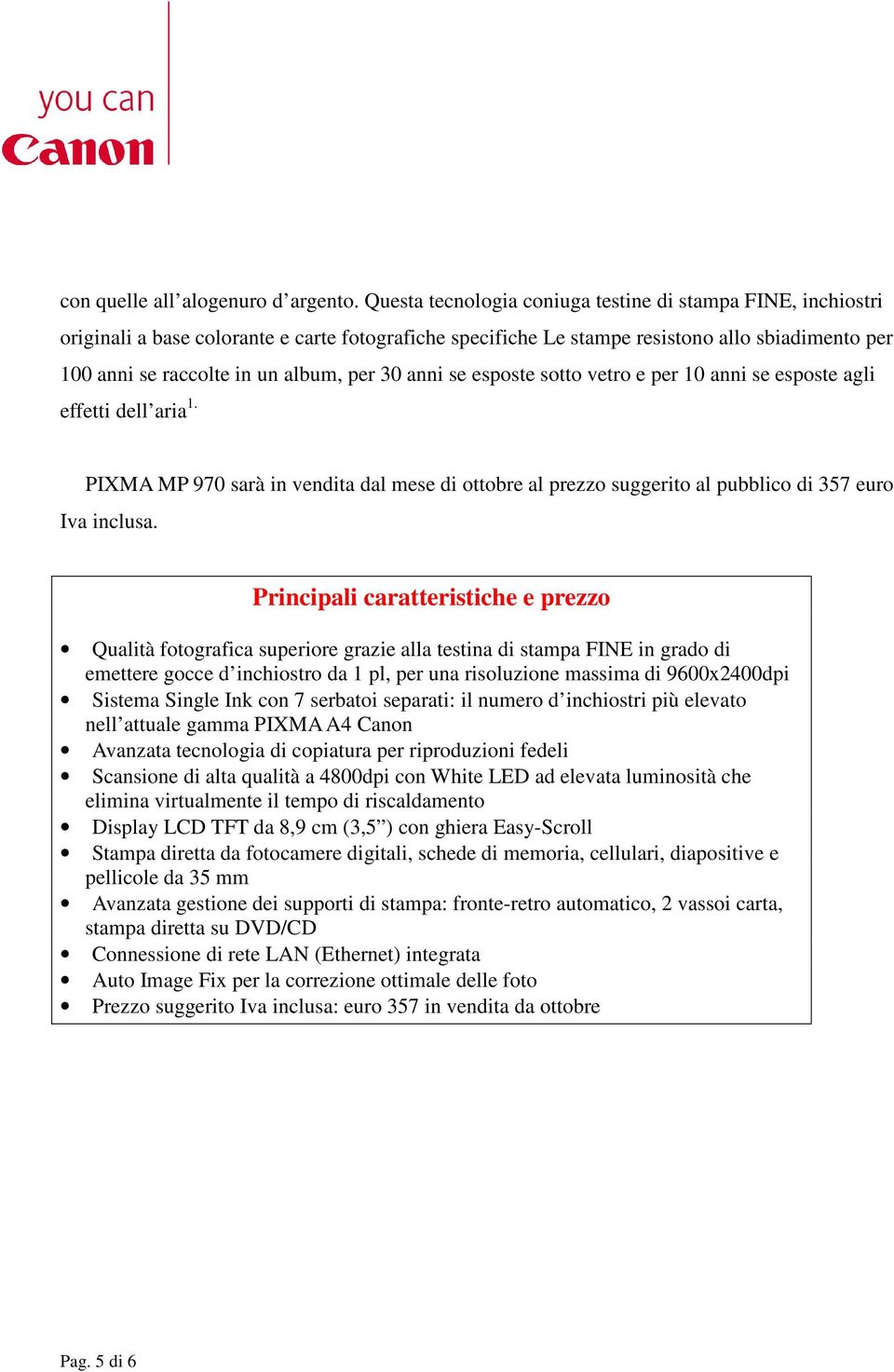 30 anni se esposte sotto vetro e per 10 anni se esposte agli effetti dell aria 1. PIXMA MP 970 sarà in vendita dal mese di ottobre al prezzo suggerito al pubblico di 357 euro Iva inclusa.