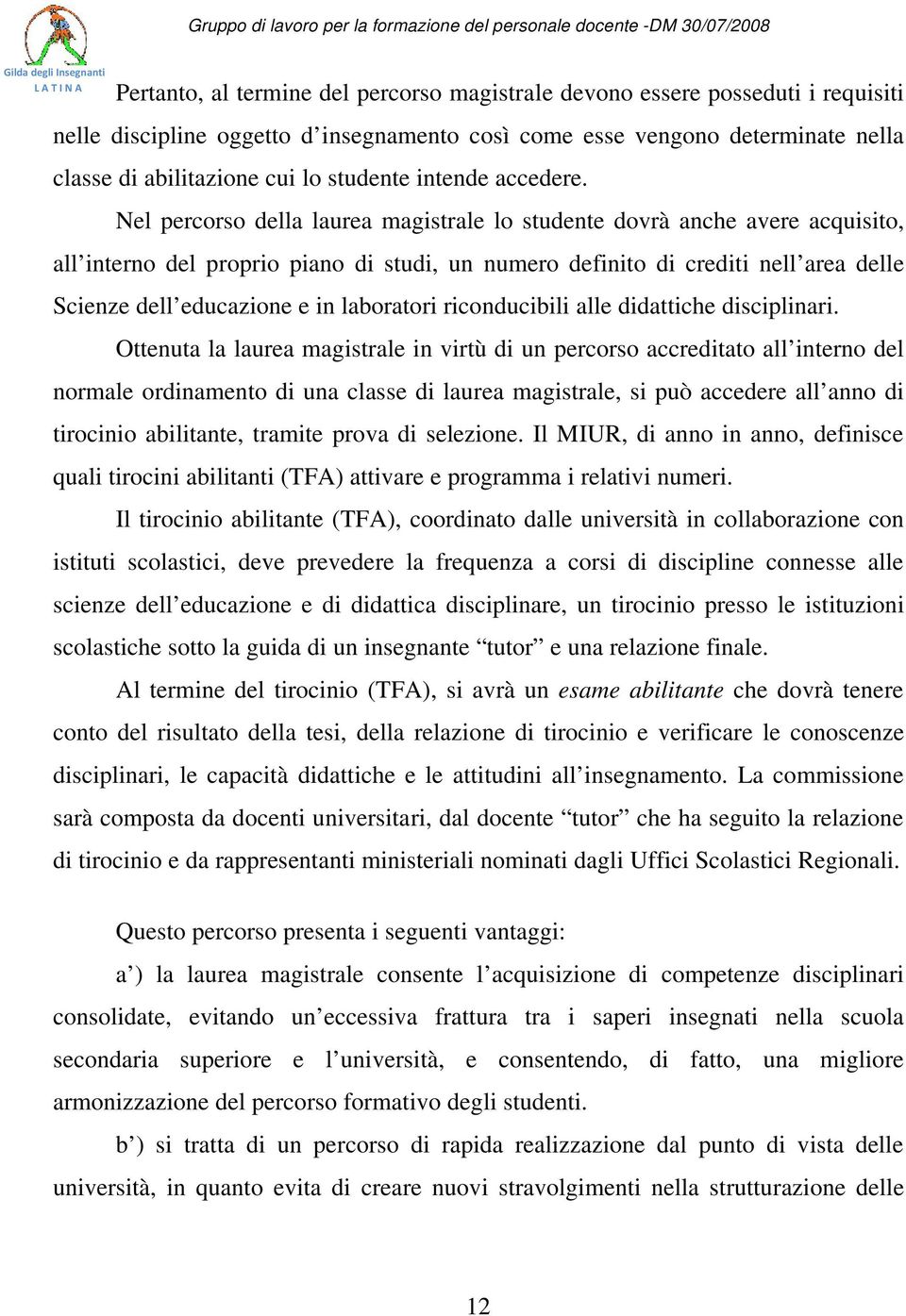 Nel percorso della laurea magistrale lo studente dovrà anche avere acquisito, all interno del proprio piano di studi, un numero definito di crediti nell area delle Scienze dell educazione e in