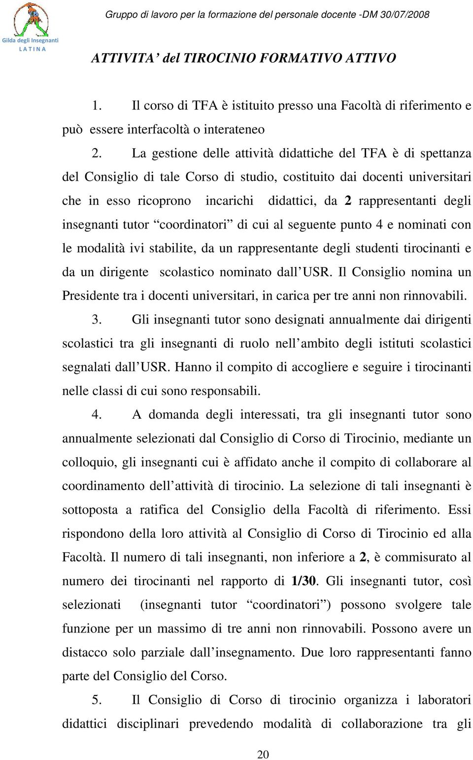 degli insegnanti tutor coordinatori di cui al seguente punto 4 e nominati con le modalità ivi stabilite, da un rappresentante degli studenti tirocinanti e da un dirigente scolastico nominato dall USR.