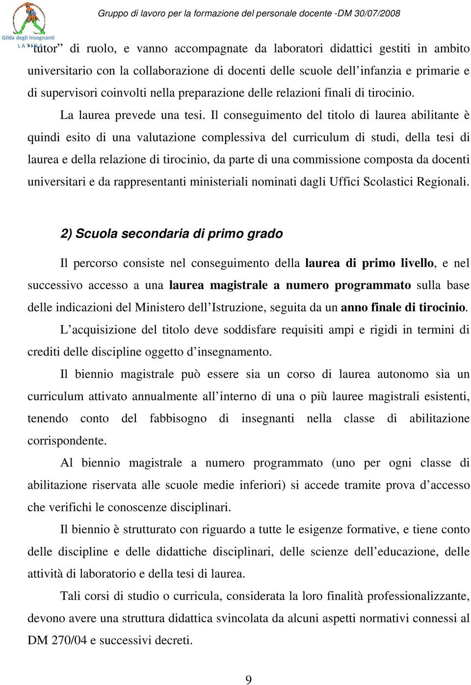 Il conseguimento del titolo di laurea abilitante è quindi esito di una valutazione complessiva del curriculum di studi, della tesi di laurea e della relazione di tirocinio, da parte di una