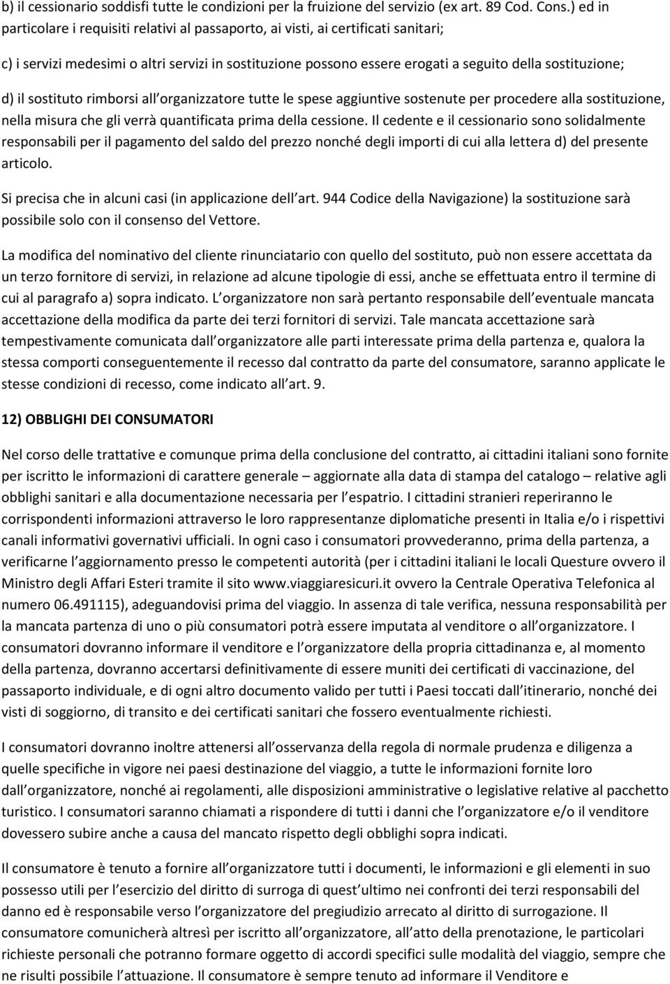 d) il sostituto rimborsi all organizzatore tutte le spese aggiuntive sostenute per procedere alla sostituzione, nella misura che gli verrà quantificata prima della cessione.