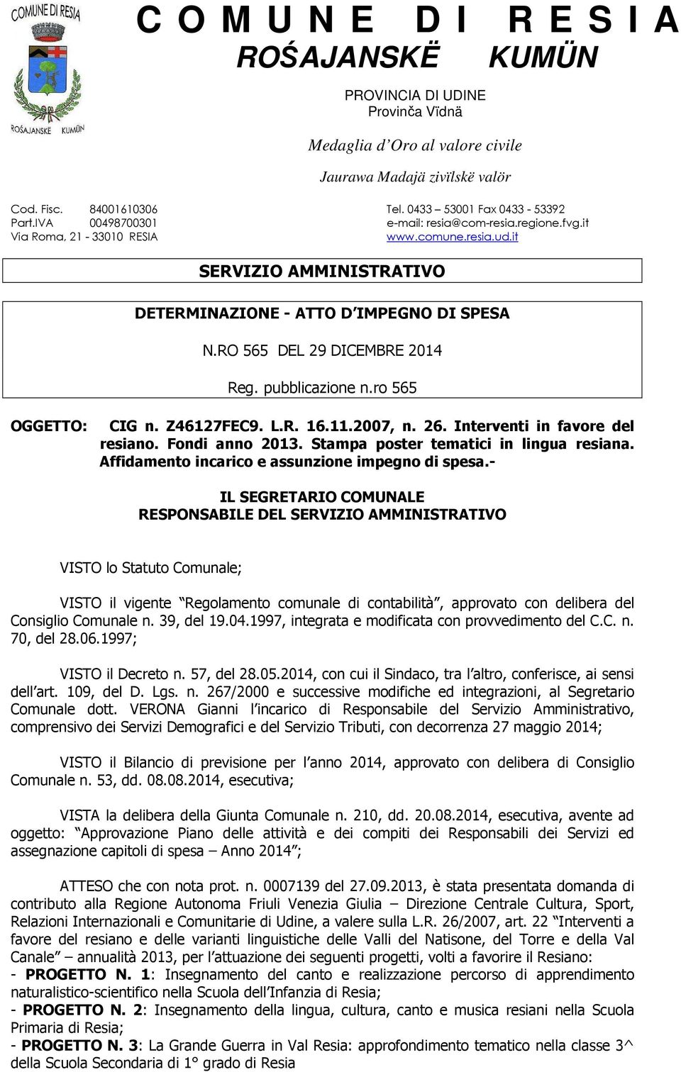 RO 565 DEL 29 DICEMBRE 2014 Reg. pubblicazione n.ro 565 OGGETTO: CIG n. Z46127FEC9. L.R. 16.11.2007, n. 26. Interventi in favore del resiano. Fondi anno 2013. Stampa poster tematici in lingua resiana.