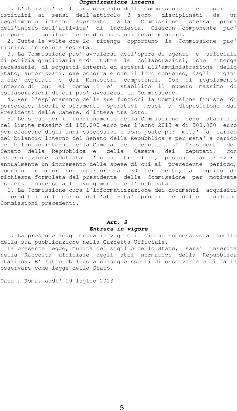 dell'attivita' di inchiesta. Ciascun componente puo' proporre la modifica delle disposizioni regolamentari. 2. Tutte le volte che lo ritenga opportuno la Commissione puo' riunirsi in seduta segreta.