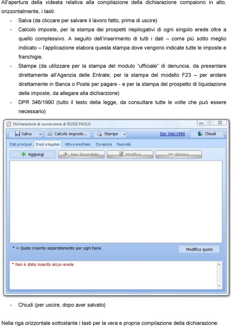 A seguito dell inserimento di tutti i dati come più sotto meglio indicato l applicazione elabora questa stampa dove vengono indicate tutte le imposte e franchigie.