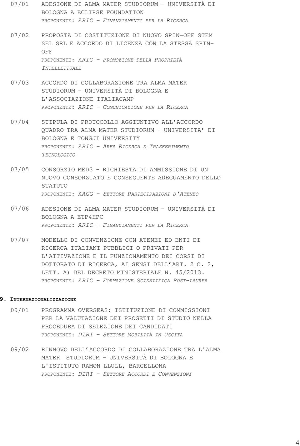 ASSOCIAZIONE ITALIACAMP PROPONENTE: ARIC - COMUNICAZIONE PER LA RICERCA 07/04 STIPULA DI PROTOCOLLO AGGIUNTIVO ALL'ACCORDO QUADRO TRA ALMA MATER STUDIORUM UNIVERSITA DI BOLOGNA E TONGJI UNIVERSITY