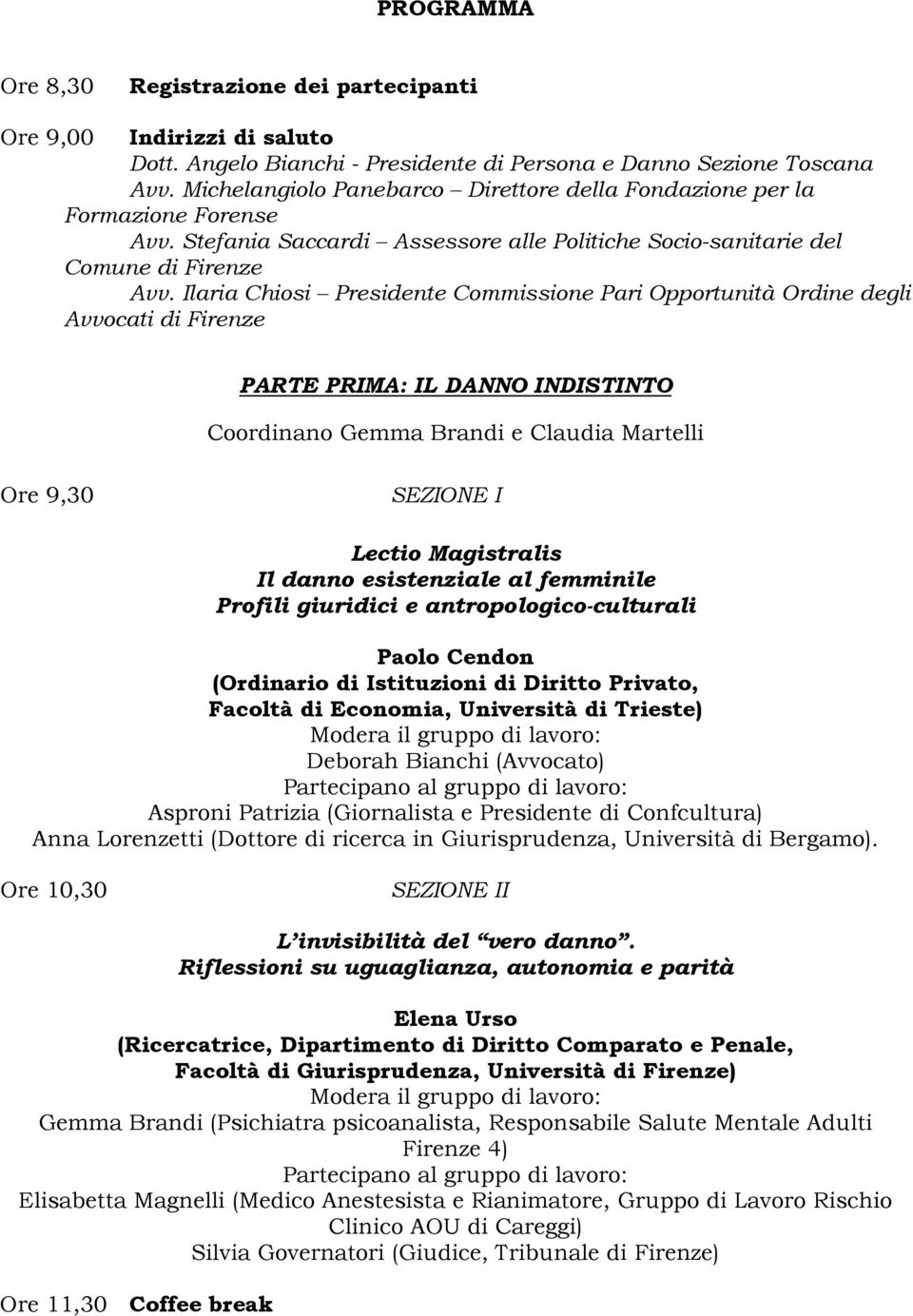 Ilaria Chiosi Presidente Commissione Pari Opportunità Ordine degli Avvocati di Firenze PARTE PRIMA: IL DANNO INDISTINTO Coordinano Gemma Brandi e Claudia Martelli Ore 9,30 SEZIONE I Lectio