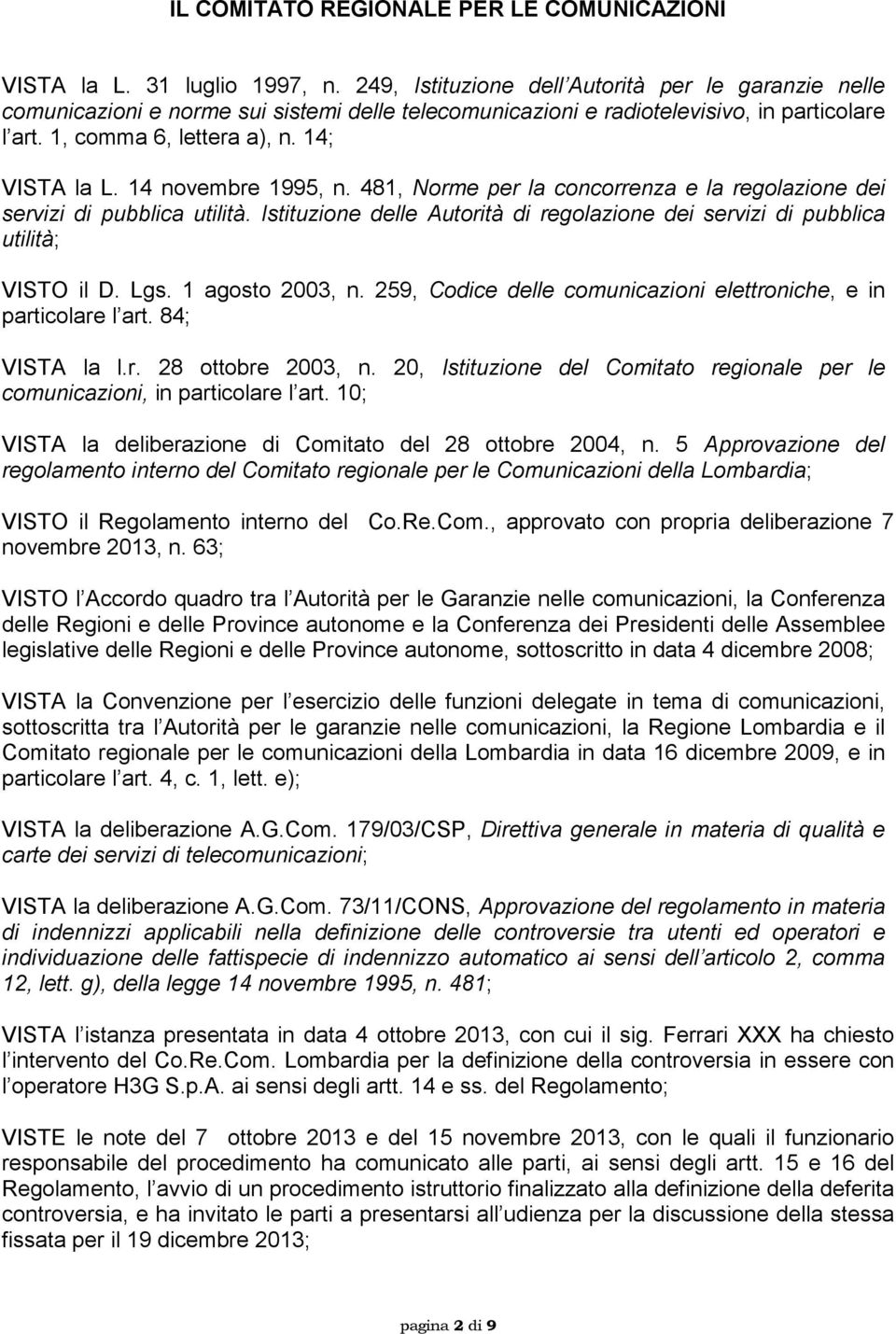 14 novembre 1995, n. 481, Norme per la concorrenza e la regolazione dei servizi di pubblica utilità. Istituzione delle Autorità di regolazione dei servizi di pubblica utilità; VISTO il D. Lgs.