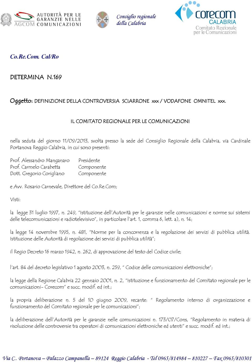 presenti: Prof. Alessandro Manganaro Prof. Carmelo Carabetta Dott. Gregorio Corigliano Presidente Componente Componente e Avv. Rosario Carnevale, Direttore del Co.Re.