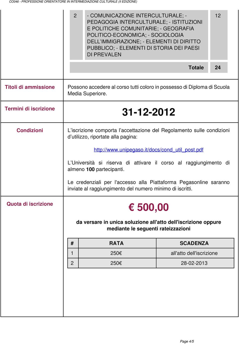 31-12-2012 L iscrizione comporta l accettazione del Regolamento sulle condizioni d utilizzo, riportate alla pagina: http://www.unipegaso.it/docs/cond_util_post.