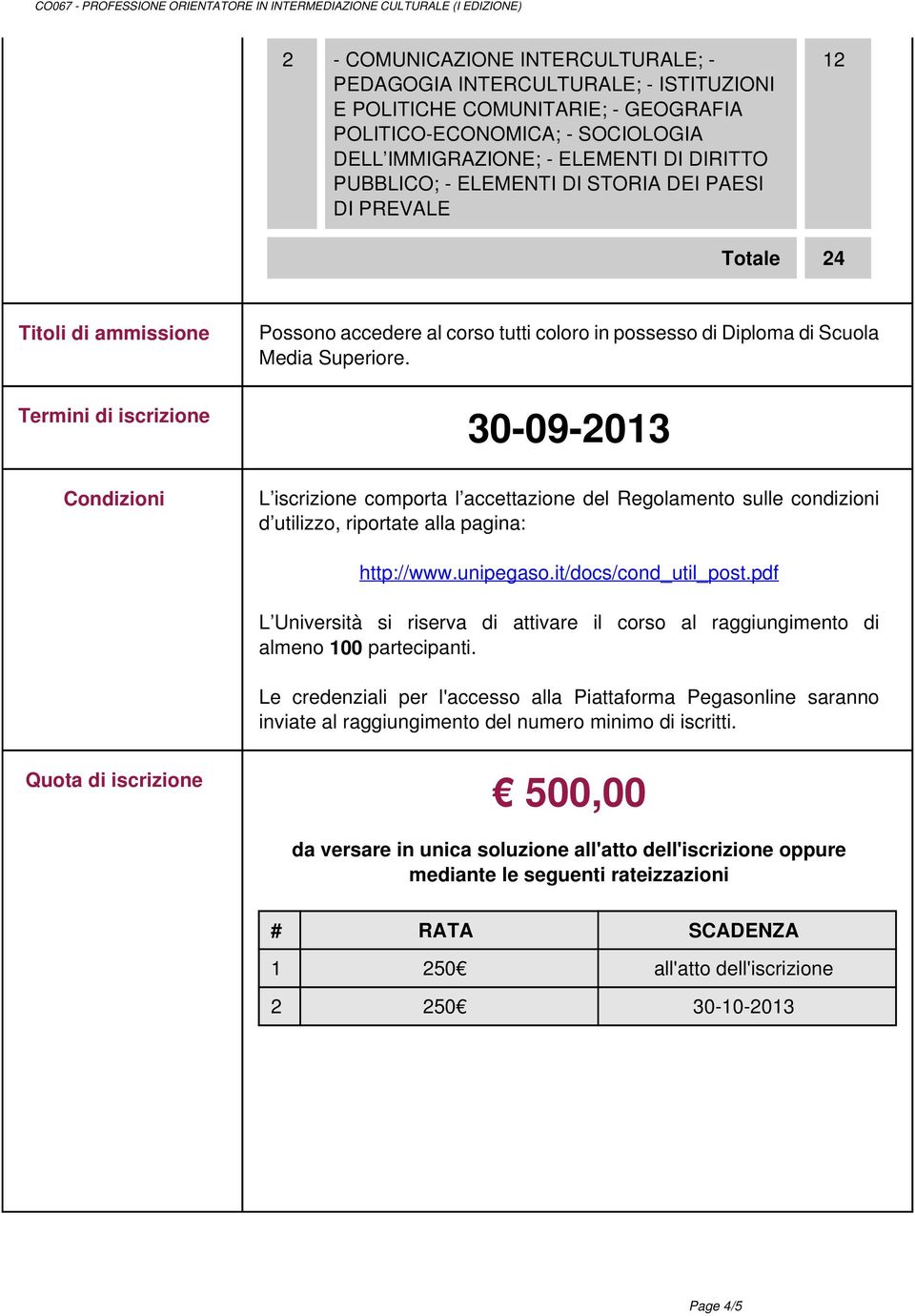 30-09-2013 L iscrizione comporta l accettazione del Regolamento sulle condizioni d utilizzo, riportate alla pagina: http://www.unipegaso.it/docs/cond_util_post.