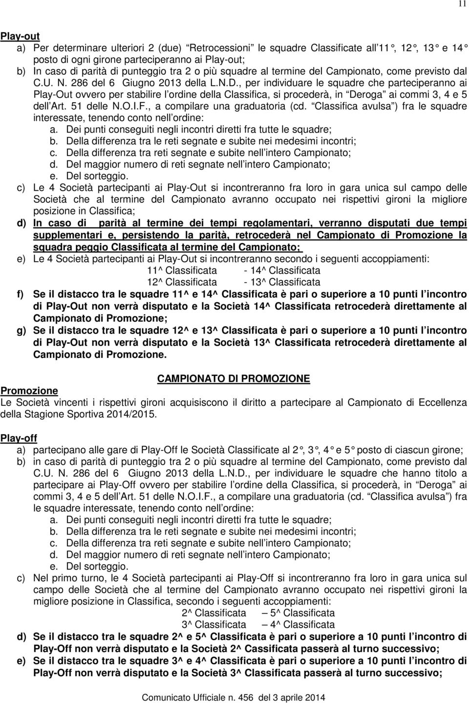, per individuare le squadre che parteciperanno ai Play-Out ovvero per stabilire l ordine della Classifica, si procederà, in Deroga ai commi 3, 4 e 5 dell Art. 51 delle N.O.I.F.