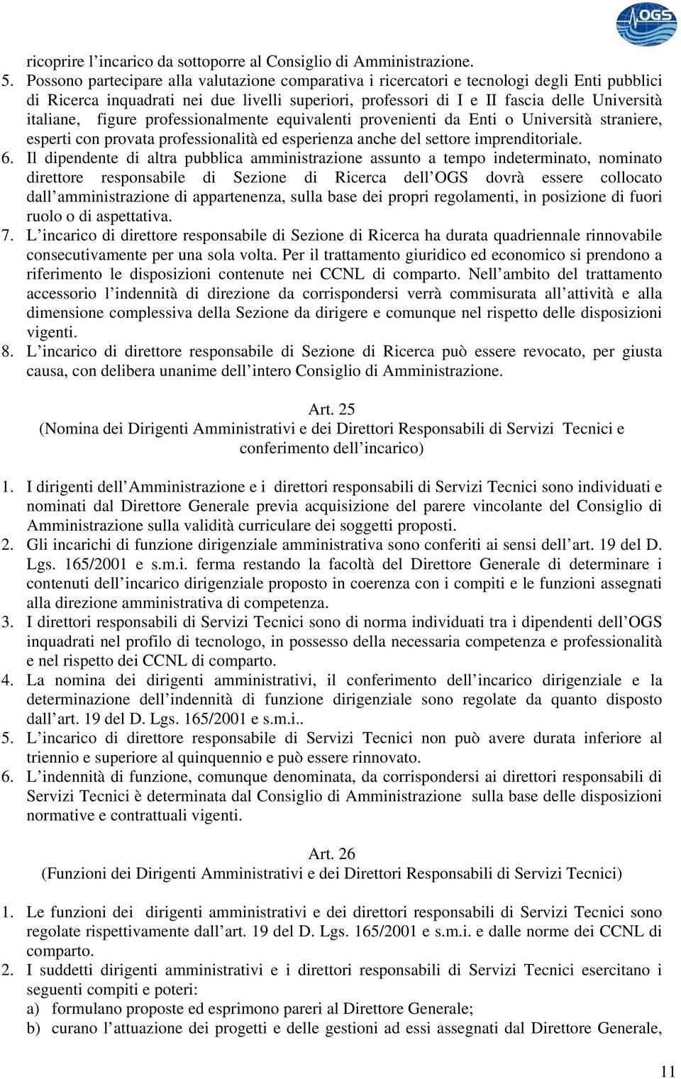 figure professionalmente equivalenti provenienti da Enti o Università straniere, esperti con provata professionalità ed esperienza anche del settore imprenditoriale. 6.