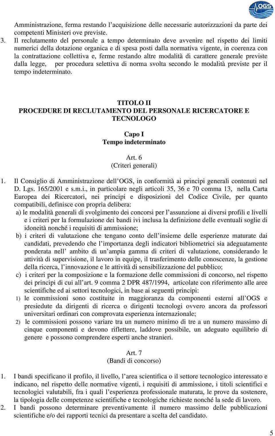 collettiva e, ferme restando altre modalità di carattere generale previste dalla legge, per procedura selettiva di norma svolta secondo le modalità previste per il tempo indeterminato.