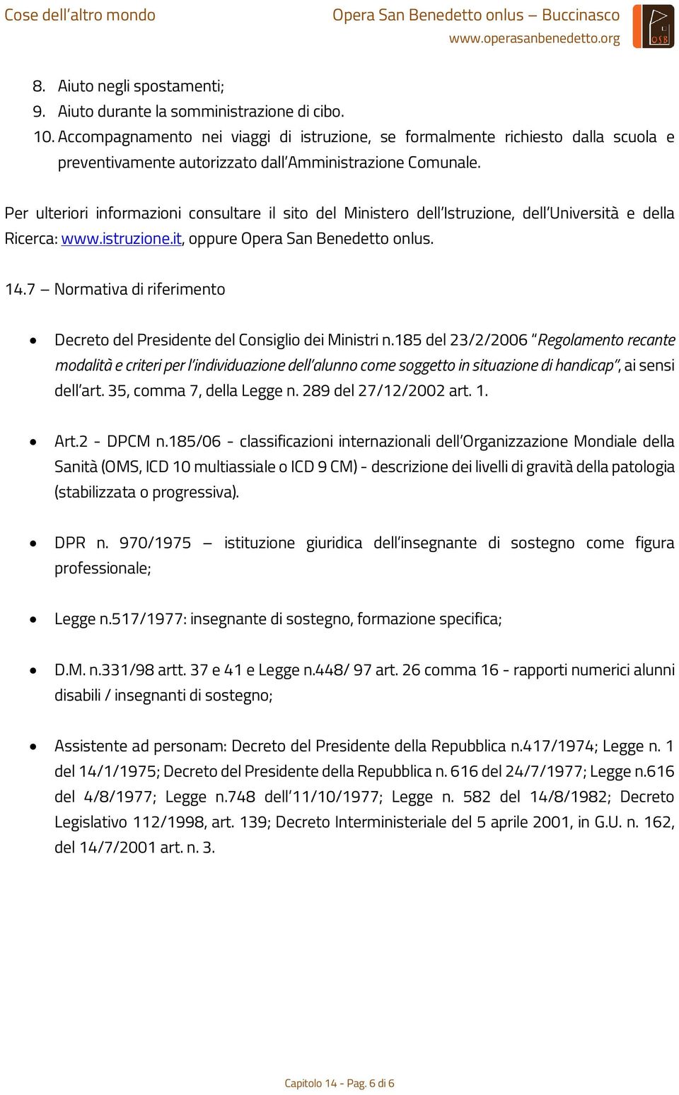 Per ulteriori informazioni consultare il sito del Ministero dell Istruzione, dell Università e della Ricerca: www.istruzione.it, oppure Opera San Benedetto onlus. 14.