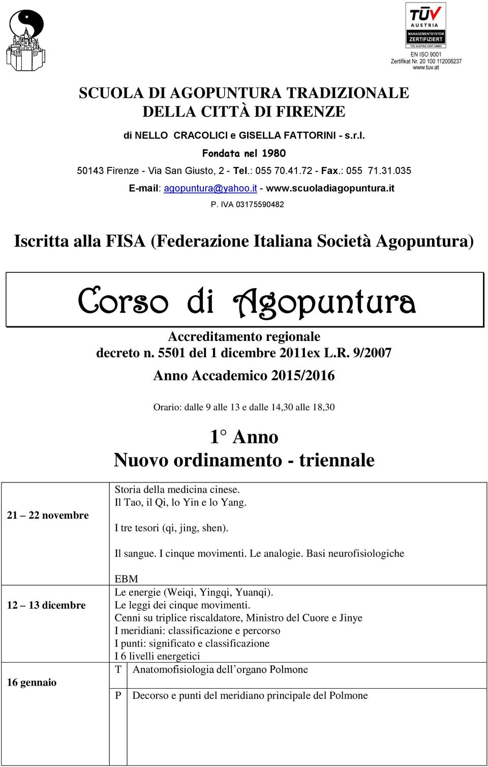 5501 del 1 dicembre 2011ex L.R. 9/2007 Anno Accademico 2015/2016 Orario: dalle 9 alle 13 e dalle 14,30 alle 18,30 1 Anno Nuovo ordinamento - triennale 21 22 novembre Storia della medicina cinese.