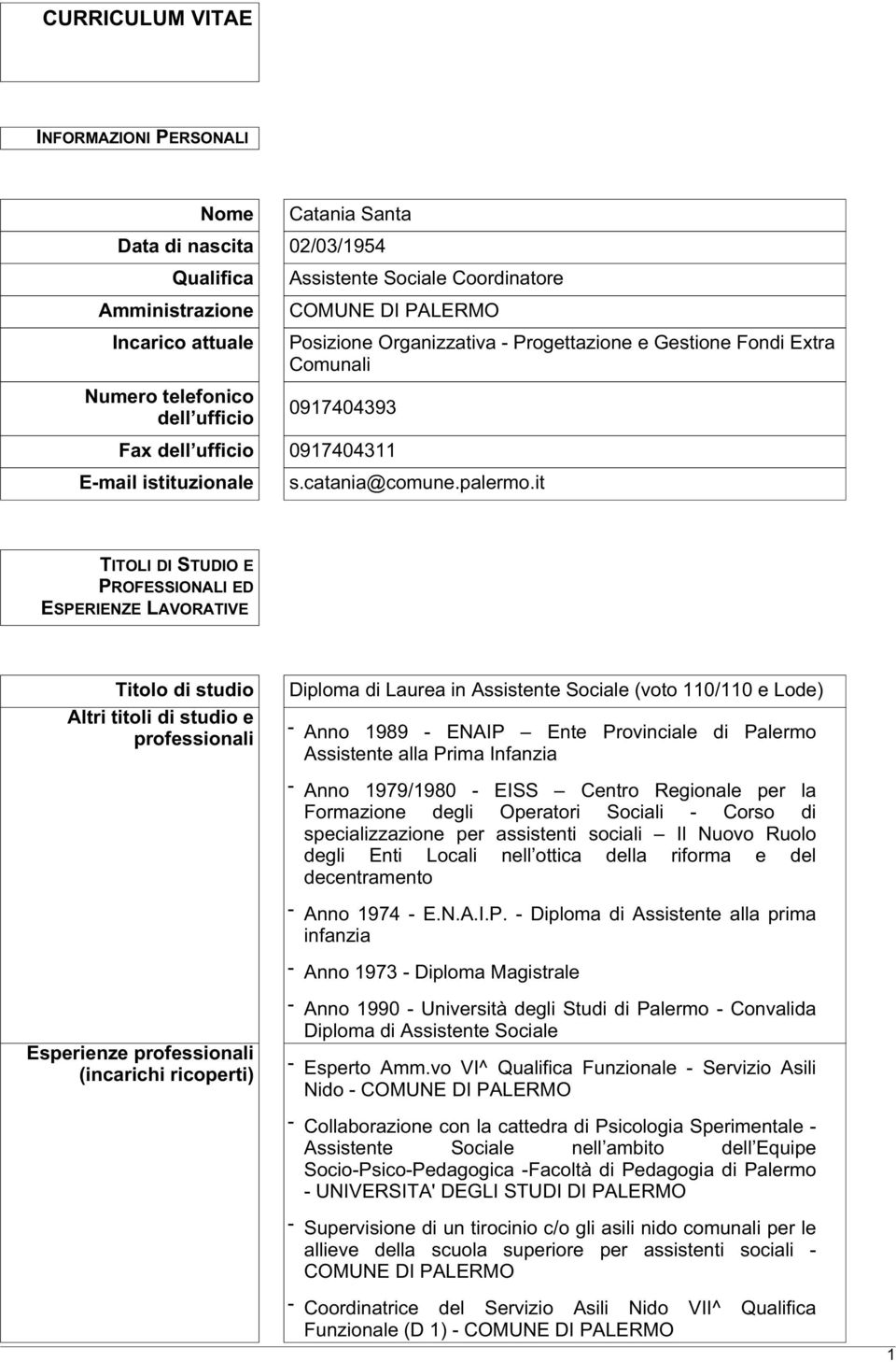 it TITOLIDISTUDIOE PROFESSIONALI ED ESPERIENZE LAVORATIVE Titolo di studio Diploma di Laurea in Assistente Sociale(voto 110/110 e Lode) Altrititolidistudioe professionali - Anno 1989 - ENAIP Ente